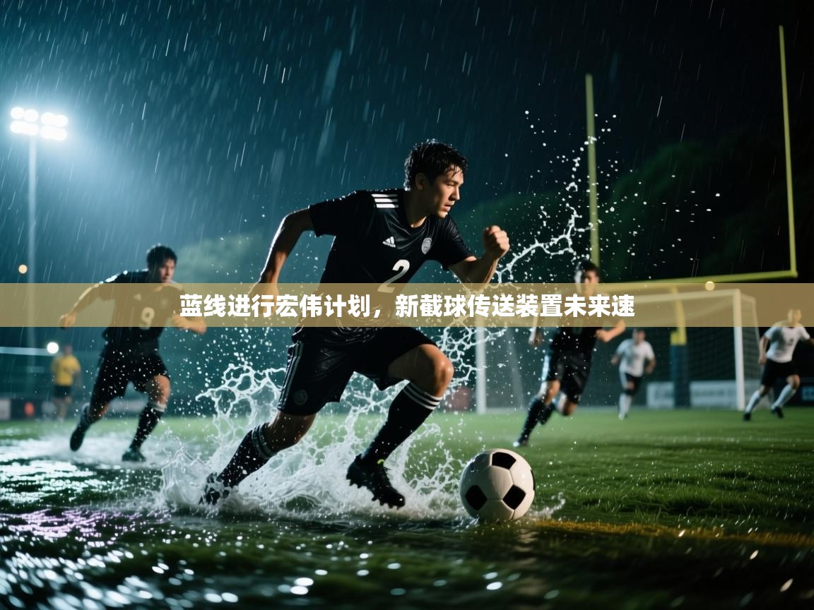 蓝线进行宏伟计划,新截球传送装置未来速 第1张